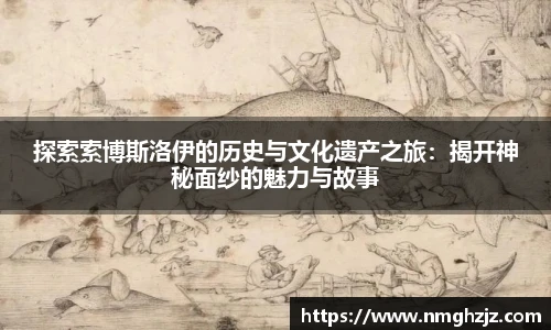 探索索博斯洛伊的历史与文化遗产之旅：揭开神秘面纱的魅力与故事