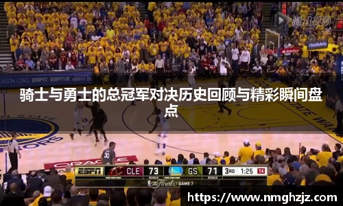 骑士与勇士的总冠军对决历史回顾与精彩瞬间盘点